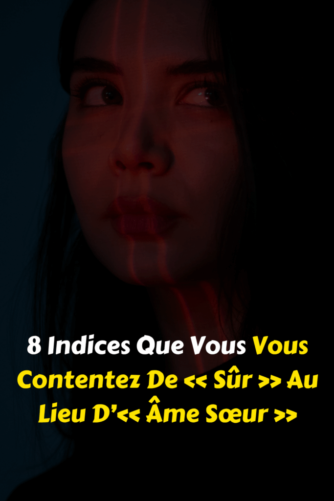 8 Indices Que Vous Vous Contentez De « Sûr » Au Lieu D’« Âme Sœur »