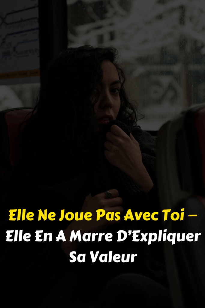 Elle Ne Joue Pas Avec Toi — Elle En A Marre D’Expliquer Sa Valeur