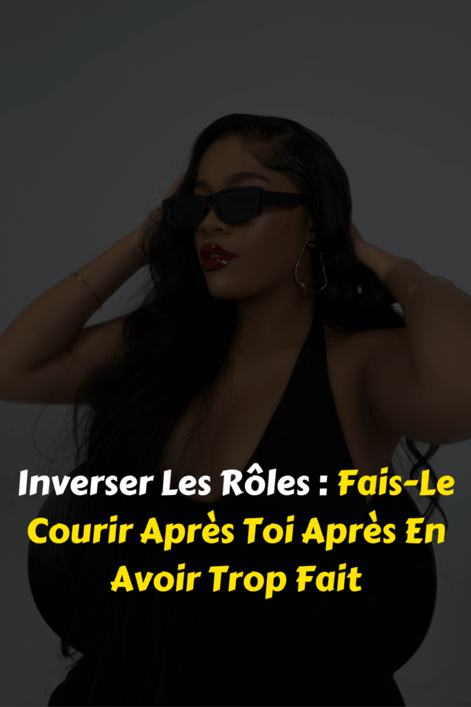Inverser Les Rôles Fais-Le Courir Après Toi Après En Avoir Trop Fait