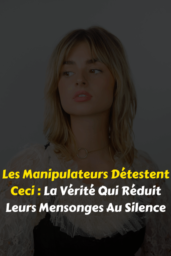 Les Manipulateurs Détestent Ceci La Vérité Qui Réduit Leurs Mensonges Au Silence