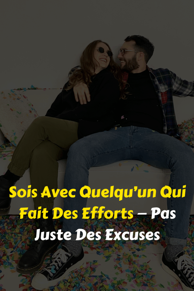 Sois Avec Quelqu’un Qui Fait Des Efforts — Pas Juste Des Excuses